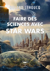 Tout savoir : Faire des sciences avec Star Wars